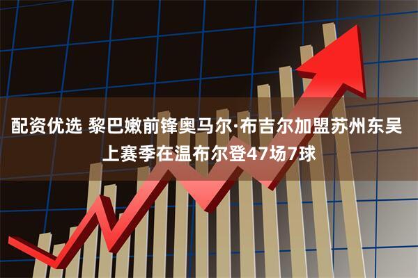 配资优选 黎巴嫩前锋奥马尔·布吉尔加盟苏州东吴 上赛季在温布尔登47场7球