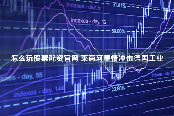 怎么玩股票配资官网 莱茵河旱情冲击德国工业