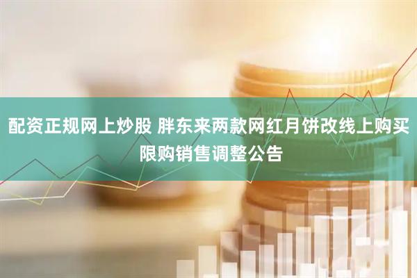 配资正规网上炒股 胖东来两款网红月饼改线上购买 限购销售调整公告